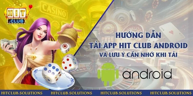 Hướng dẫn tải app Hit Club Android và lưu ý cần nhớ khi tải